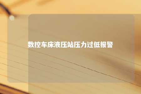 数控车床液压站压力过低报警 